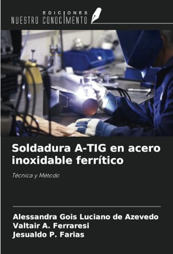 Soldadura A-TIG en acero inoxidable ferrítico: Técnica y Método von Ediciones Nuestro Conocimiento