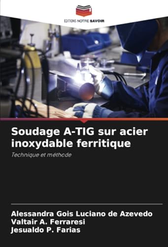 Soudage A-TIG sur acier inoxydable ferritique: Technique et méthode von Editions Notre Savoir