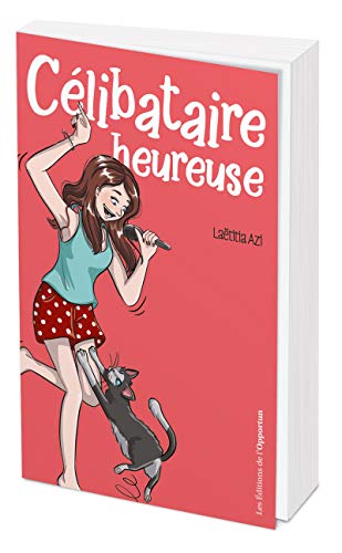 Célibataire heureuse: Le guide ultime pour ne plus jamais se sentur seule