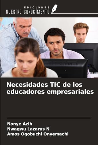Necesidades TIC de los educadores empresariales von Ediciones Nuestro Conocimiento
