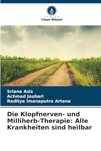 Die Klopfnerven- und Milliherb-Therapie: Alle Krankheiten sind heilbar: DE von Verlag Unser Wissen