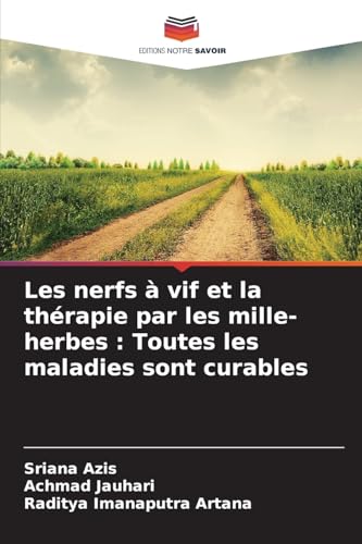 Les nerfs à vif et la thérapie par les mille-herbes : Toutes les maladies sont curables: DE von Editions Notre Savoir
