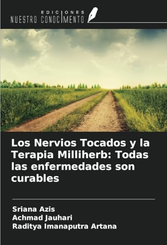 Los Nervios Tocados y la Terapia Milliherb: Todas las enfermedades son curables von Ediciones Nuestro Conocimiento