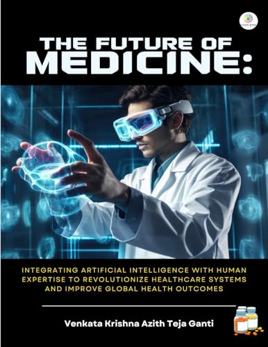 The Future of Medicine: Integrating Artificial Intelligence with Human Expertise to Revolutionize Healthcare Systems and Improve Global Health Outcomes von CANEDA GLOBAL JOURNAL GROUP