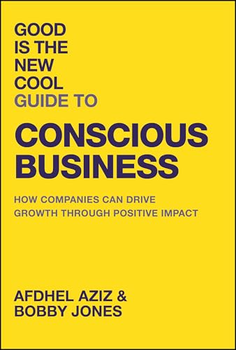 Good Is the New Cool Guide to Conscious Business: How Companies Can Drive Growth Through Positive Impact von Wiley