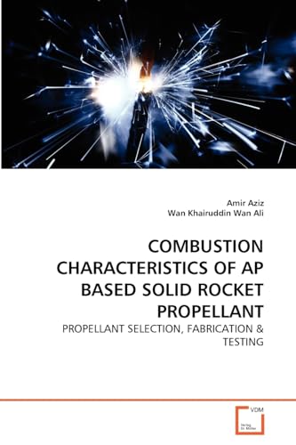 Combustion Characteristics of AP Based Solid Rocket Propellant: Propellant Selection, Fabrication and Testing von VDM Verlag Dr. Müller