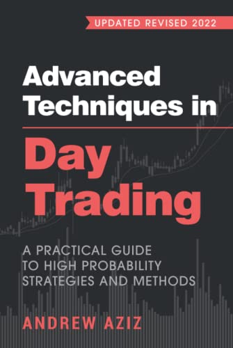 Advanced Techniques in Day Trading: A Practical Guide to High Probability Strategies and Methods (Stock Market Trading and Investing) Advanced Techniques in Day Trading: A Practical Guide to High Probability Strategies and Methods (Stock Market Trading and Investing)