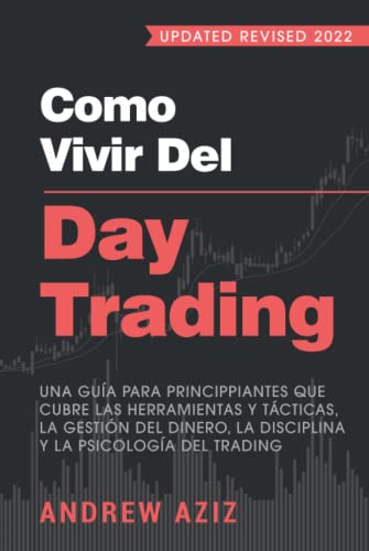 Como Vivir del Day Trading: Una Guía para Principiantes que cubre las Herramientas y Tácticas, la Gestión del Dinero, la Disciplina y la Psicología del Trading