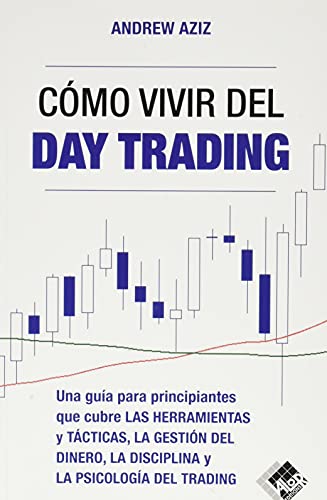 Cómo vivir del day trading: Una Guía para Principiantes que cubre las Herramientas y Tácticas, la Gestión del Dinero, la Disciplina y la Psicología del Trading Cómo vivir del day trading: Una Guía para Principiantes que cubre las Herramientas y Tácticas, la Gestión del Dinero, la Disciplina y la Psicología del Trading
