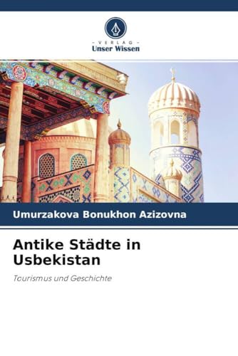 Antike Städte in Usbekistan: Tourismus und Geschichte von Verlag Unser Wissen