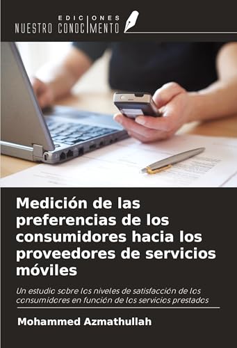 Medición de las preferencias de los consumidores hacia los proveedores de servicios móviles: Un estudio sobre los niveles de satisfacción de los consumidores en función de los servicios prestados von Ediciones Nuestro Conocimiento