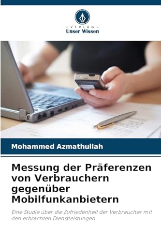 Messung der Präferenzen von Verbrauchern gegenüber Mobilfunkanbietern: Eine Studie über die Zufriedenheit der Verbraucher mit den erbrachten Dienstleistungen von Verlag Unser Wissen