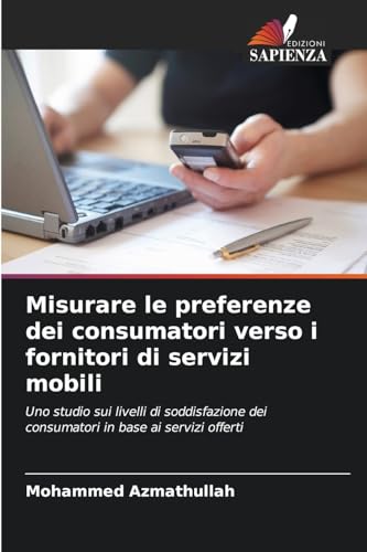 Misurare le preferenze dei consumatori verso i fornitori di servizi mobili: Uno studio sui livelli di soddisfazione dei consumatori in base ai servizi offerti von Edizioni Sapienza