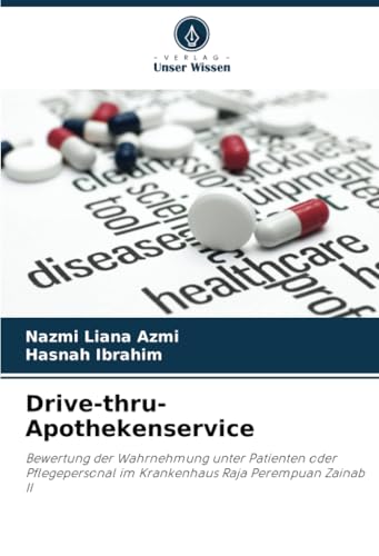 Drive-thru-Apothekenservice: Bewertung der Wahrnehmung unter Patienten oder Pflegepersonal im Krankenhaus Raja Perempuan Zainab II von Verlag Unser Wissen
