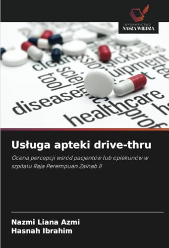 Usługa apteki drive-thru: Ocena percepcji wśród pacjentów lub opiekunów w szpitalu Raja Perempuan Zainab II: Ocena percepcji w¿ród pacjentów lub opiekunów w szpitalu Raja Perempuan Zainab II von Wydawnictwo Nasza Wiedza