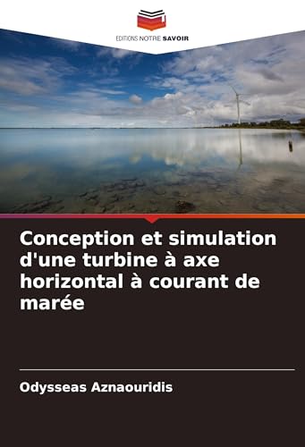Conception et simulation d'une turbine à axe horizontal à courant de marée von Editions Notre Savoir