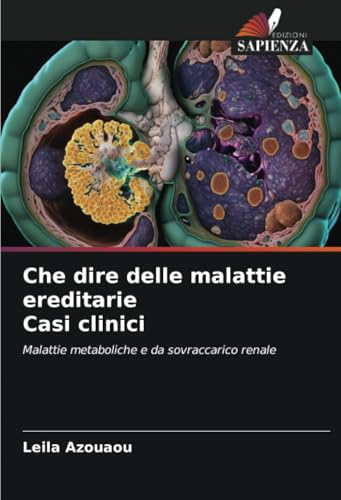 Che dire delle malattie ereditarie Casi clinici: Malattie metaboliche e da sovraccarico renale von Edizioni Sapienza