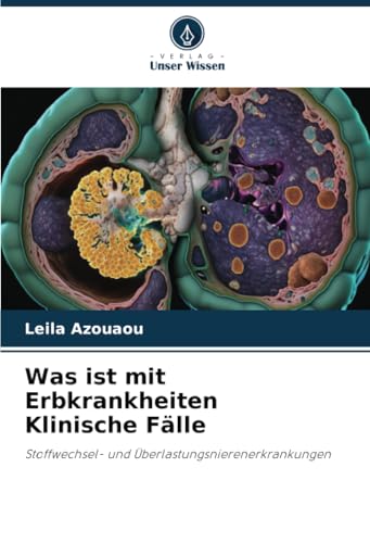 Was ist mit Erbkrankheiten Klinische Fälle: Stoffwechsel- und Überlastungsnierenerkrankungen von Verlag Unser Wissen