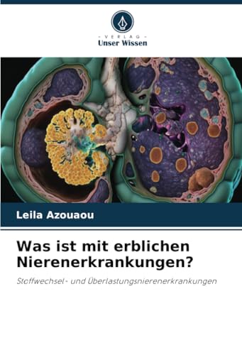 Was ist mit erblichen Nierenerkrankungen?: Stoffwechsel- und Überlastungsnierenerkrankungen von Verlag Unser Wissen