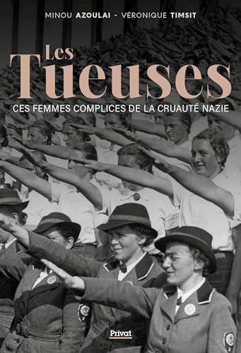 LES TUEUSES: CES FEMMES COMPLICES DE LA CRUAUTÉ NAZIE