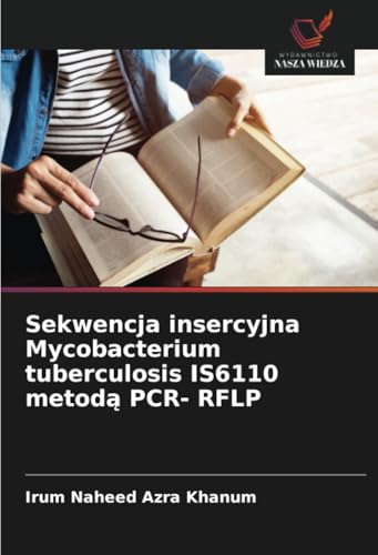 Sekwencja insercyjna Mycobacterium tuberculosis IS6110 metodą PCR- RFLP: DE von Wydawnictwo Nasza Wiedza