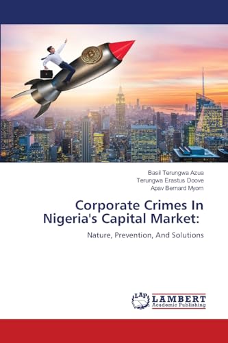 Corporate Crimes In Nigeria's Capital Market:: Nature, Prevention, And Solutions von LAP LAMBERT Academic Publishing