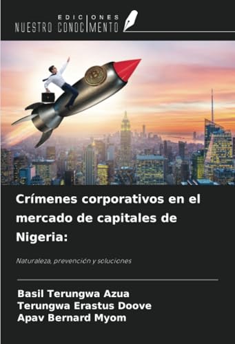 Crímenes corporativos en el mercado de capitales de Nigeria:: Naturaleza, prevención y soluciones von Ediciones Nuestro Conocimiento