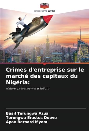 Crimes d'entreprise sur le marché des capitaux du Nigéria:: Nature, prévention et solutions von Editions Notre Savoir