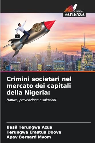 Crimini societari nel mercato dei capitali della Nigeria:: Natura, prevenzione e soluzioni von Edizioni Sapienza