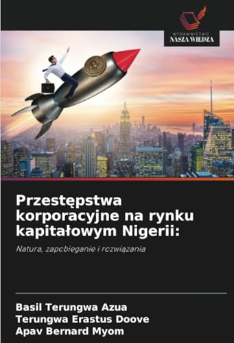 Przestępstwa korporacyjne na rynku kapitałowym Nigerii:: Natura, zapobieganie i rozwiązania: Natura, zapobieganie i rozwi¿zania von Wydawnictwo Nasza Wiedza