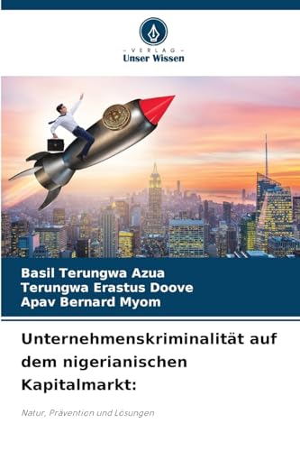Unternehmenskriminalität auf dem nigerianischen Kapitalmarkt:: Natur, Prävention und Lösungen von Verlag Unser Wissen
