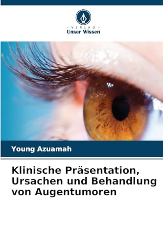 Klinische Präsentation, Ursachen und Behandlung von Augentumoren: DE von Verlag Unser Wissen