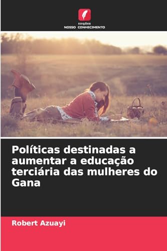 Políticas destinadas a aumentar a educação terciária das mulheres do Gana von Edições Nosso Conhecimento