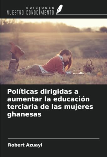 Políticas dirigidas a aumentar la educación terciaria de las mujeres ghanesas von Ediciones Nuestro Conocimiento