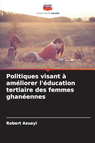 Politiques visant à améliorer l'éducation tertiaire des femmes ghanéennes von Editions Notre Savoir