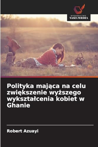 Polityka mająca na celu zwiększenie wyższego wykształcenia kobiet w Ghanie: DE von Wydawnictwo Nasza Wiedza