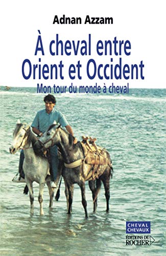 A cheval entre Orient et Occident: Mon tour du monde à cheval von Editions du Rocher