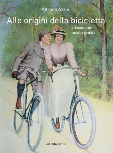 Alle origini della bicicletta. L' evoluzione sociale e sportiva (Vol. 2) von Ediciclo