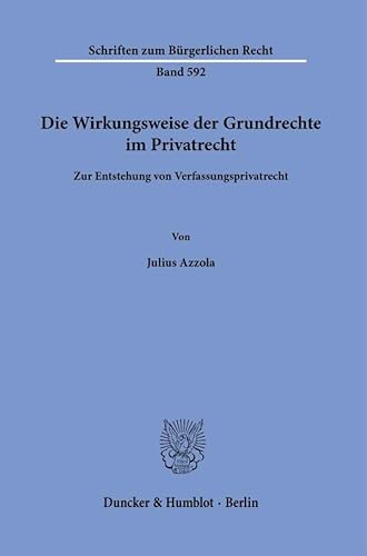Die Wirkungsweise der Grundrechte im Privatrecht: Zur Entstehung von Verfassungsprivatrecht (Schriften zum Bürgerlichen Recht) von Duncker & Humblot