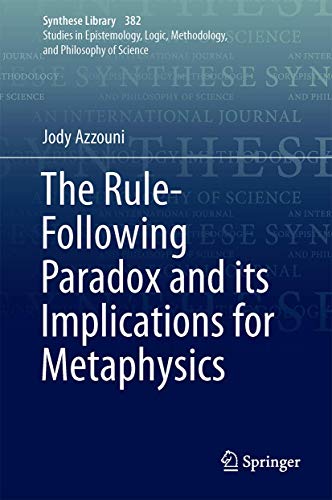 The Rule-Following Paradox and its Implications for Metaphysics (Synthese Library, 382, Band 382)