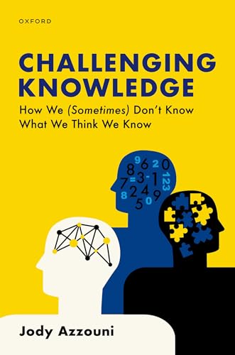 Challenging Knowledge: How We (Sometimes) Don't Know What We Think We Know von Oxford University Press Inc