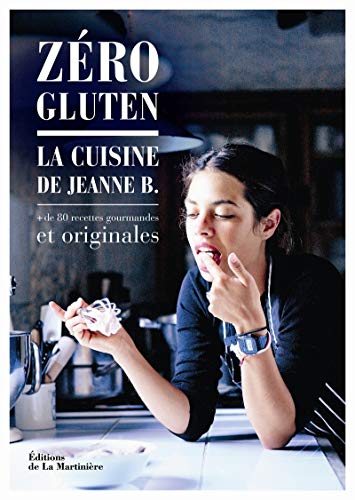Zéro gluten: La cuisine de Jeanne B. + de 80 recettes gourmandes et originales
