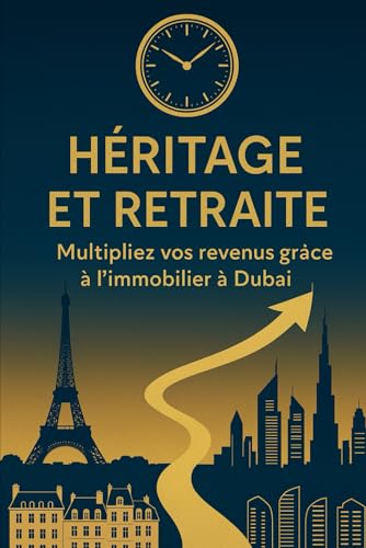 Héritage et Retraite : France Vs Dubaï: Comment les Français peuvent transmettre efficacement leurs patrimoine en générant des revenus passifs von Independently published