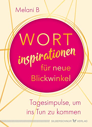 Wortinspirationen für neue Blickwinkel: Tagesimpulse, um ins Tun zu kommen Wortinspirationen für neue Blickwinkel: Tagesimpulse, um ins Tun zu kommen von Silberschnur Verlag Die G