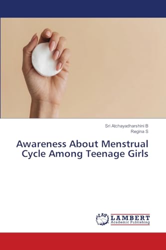 Awareness About Menstrual Cycle Among Teenage Girls: DE von LAP LAMBERT Academic Publishing