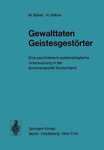 Gewalttaten Geistesgestörter: Eine psychiatrisch-epidemiologische Untersuchung in der Bundesrepublik Deutschland (German Edition)