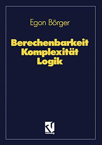 Berechenbarkeit, Komplexität, Logik. Algorithmen, Sprachen und Kalküle unter besonderer Berücksichtigung ihrer Komplexität