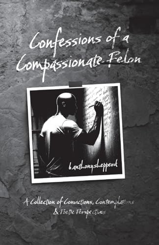 Confessions of a Compassionate Felon: A Collection of Convictions, Contemplations & Poetic Perspectives von Palmetto Publishing