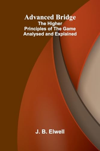 Advanced Bridge; The Higher Principles of the Game Analysed and Explained von Alpha Edition