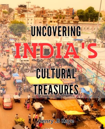 Uncovering India's Cultural Treasures: Discovering the Rich Heritage of India: A Journey through its Art, Music, and Tradition von Independently published